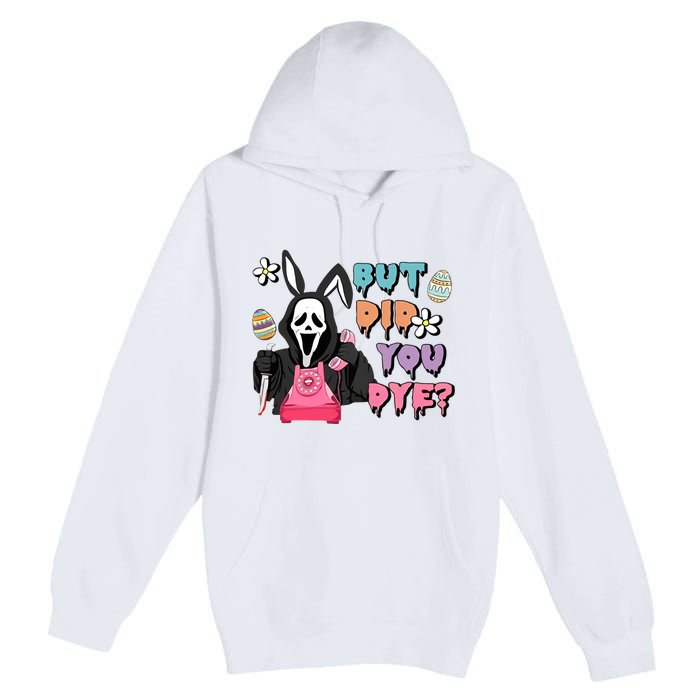 But Did You Dye Easter Day Horror Premium Pullover Hoodie