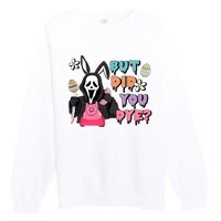 But Did You Dye Easter Day Horror Premium Crewneck Sweatshirt