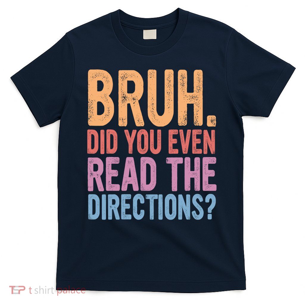 Bruh Did You Even Read The Directions Bruh Teacher T-Shirt