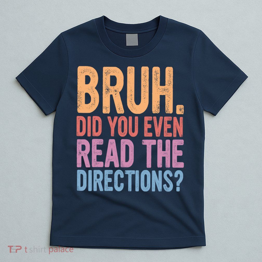 Bruh Did You Even Read The Directions Bruh Teacher T-Shirt