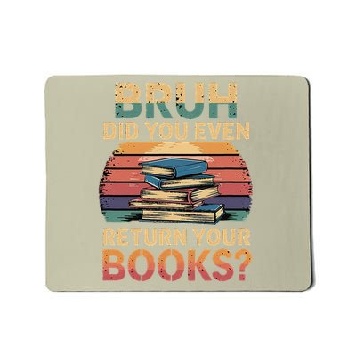 Bruh Did You Even Return Your Books ------- Mousepad