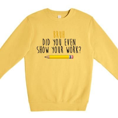 Bruh Did You Even Show Your Work Funny Math Premium Crewneck Sweatshirt