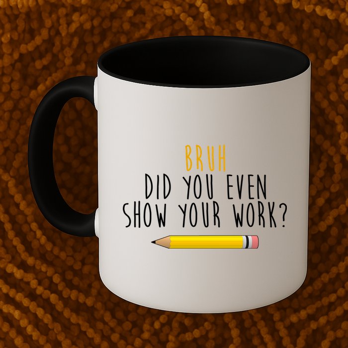 Bruh Did You Even Show Your Work Funny Math Mug