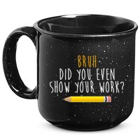 Bruh Did You Even Show Your Work Funny Math 15oz Campfire Ceramic Mug