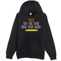 Bruh Did You Even Show Your Work Funny Math Premium Pullover Hoodie