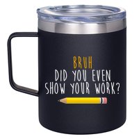 Bruh Did You Even Show Your Work Funny Math 12oz Stainless Steel Coffee Mug