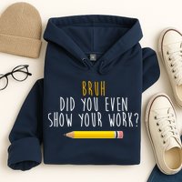 Bruh Did You Even Show Your Work Funny Math Hoodie