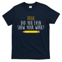 Bruh Did You Even Show Your Work Funny Math T-Shirt