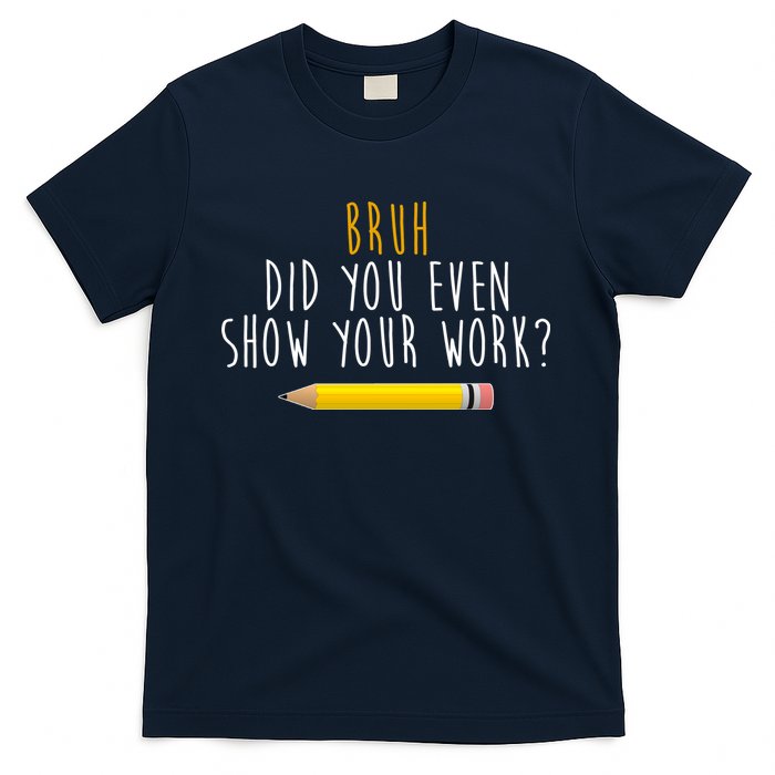 Bruh Did You Even Show Your Work Funny Math T-Shirt