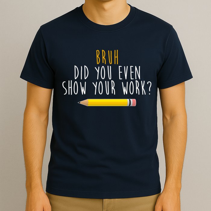 Bruh Did You Even Show Your Work Funny Math T-Shirt