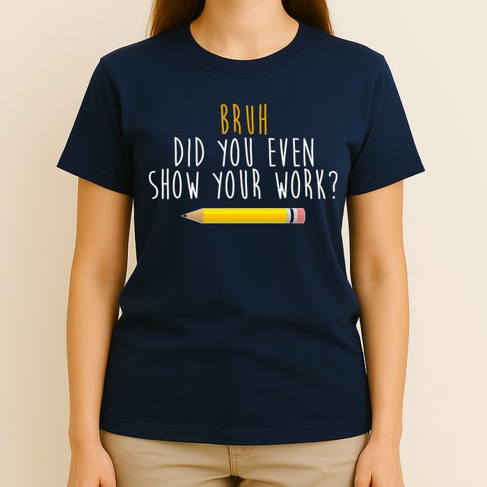 Bruh Did You Even Show Your Work Funny Math T-Shirt