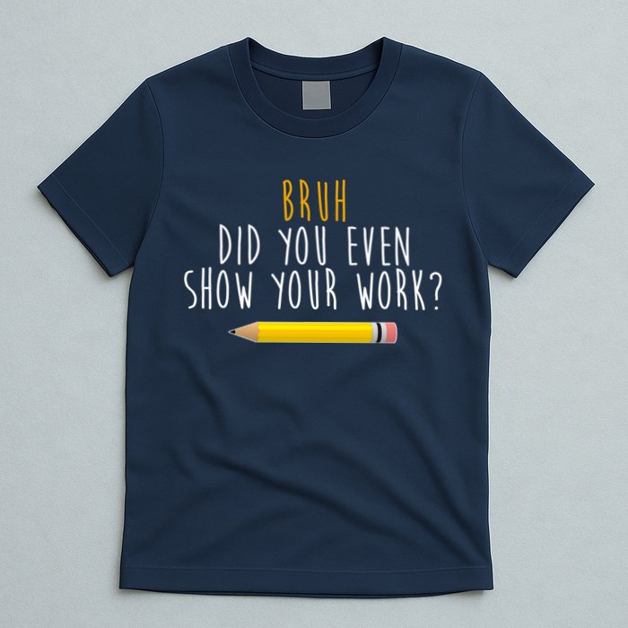 Bruh Did You Even Show Your Work Funny Math T-Shirt