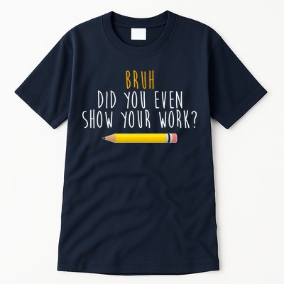Bruh Did You Even Show Your Work Funny Math Tall T-Shirt