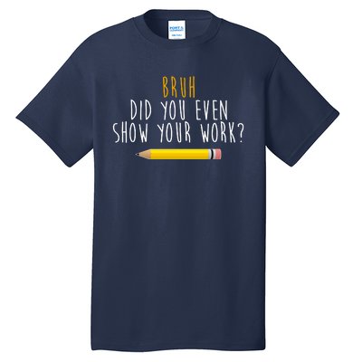 Bruh Did You Even Show Your Work Funny Math Tall T-Shirt