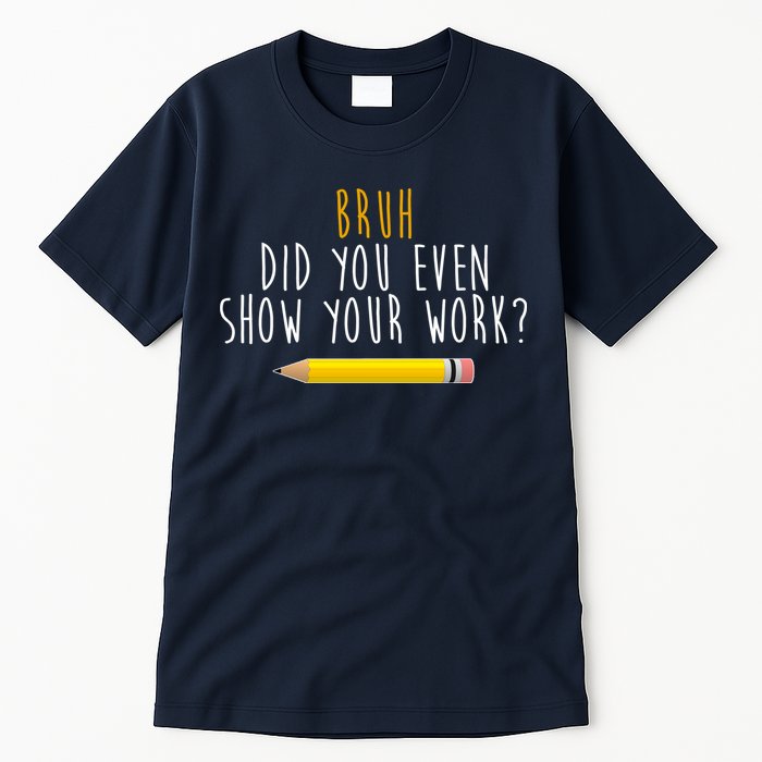 Bruh Did You Even Show Your Work Funny Math Tall T-Shirt