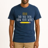 Bruh Did You Even Show Your Work Funny Math Tall T-Shirt