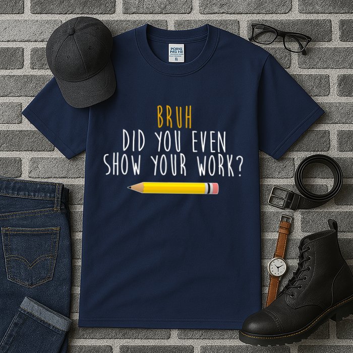 Bruh Did You Even Show Your Work Funny Math Tall T-Shirt