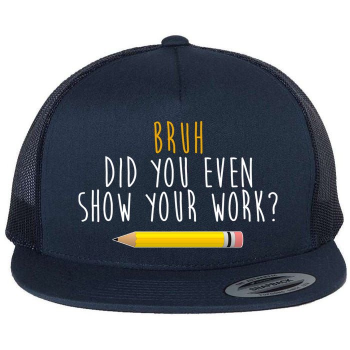 Bruh Did You Even Show Your Work Funny Math Flat Bill Trucker Hat