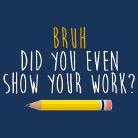Bruh Did You Even Show Your Work Funny Math Magnet