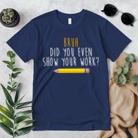 Bruh Did You Even Show Your Work Funny Math Premium T-Shirt