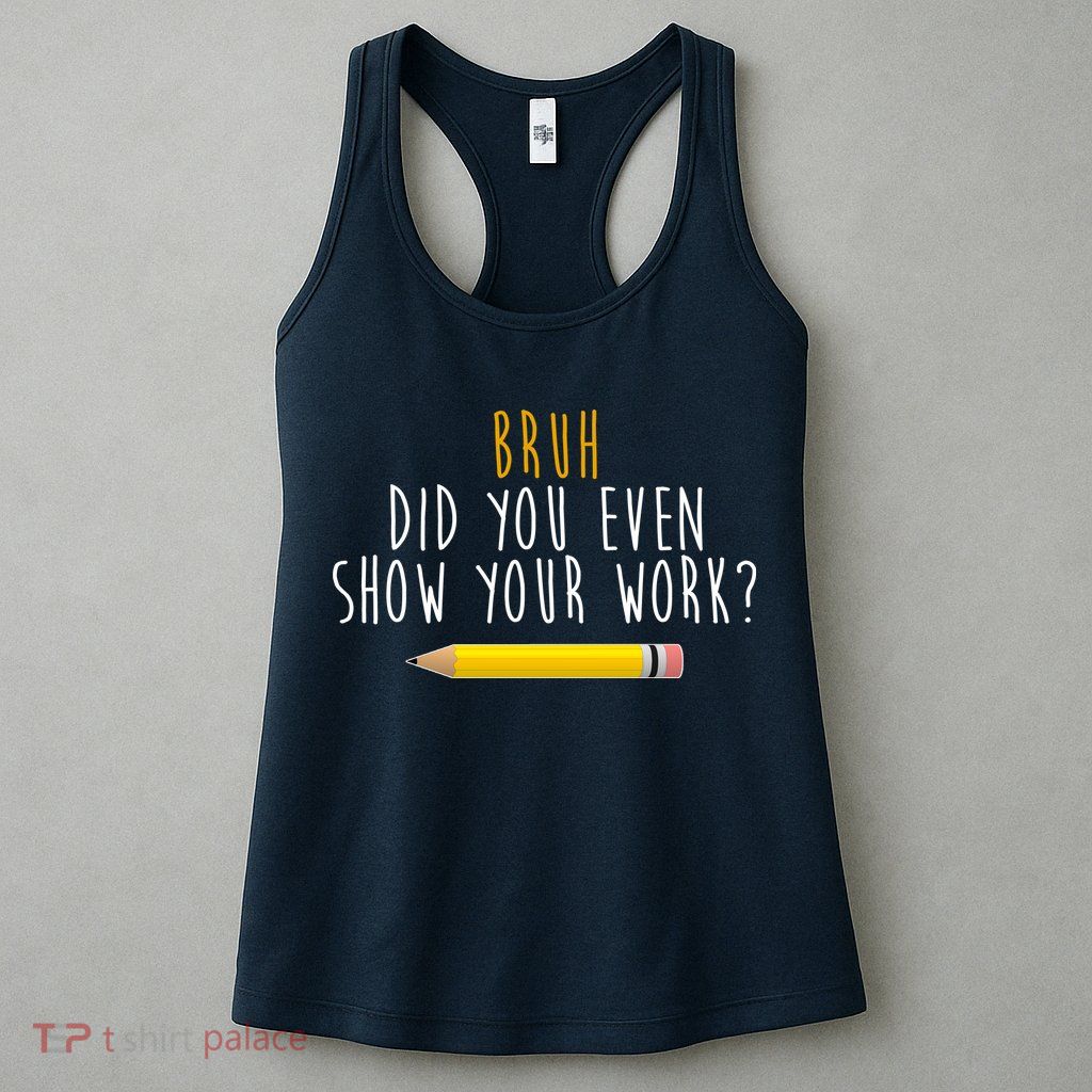 Bruh Did You Even Show Your Work Funny Math Womens Tank Top