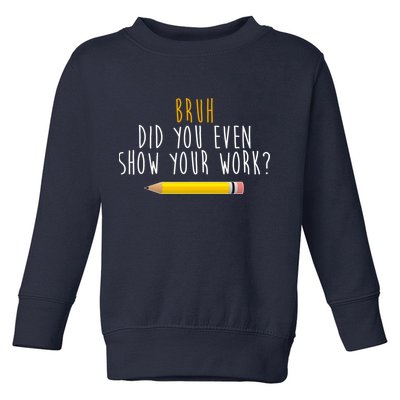 Bruh Did You Even Show Your Work Funny Math Toddler Sweatshirt