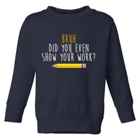 Bruh Did You Even Show Your Work Funny Math Toddler Sweatshirt