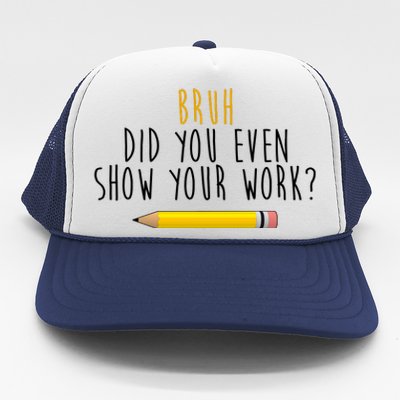 Bruh Did You Even Show Your Work Funny Math Trucker Hat