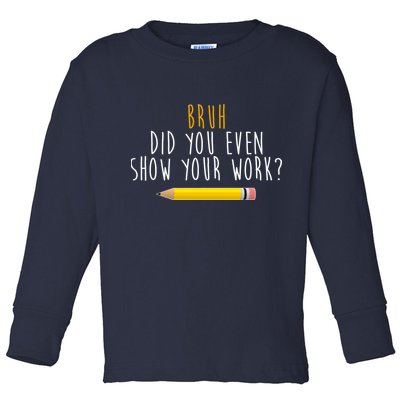 Bruh Did You Even Show Your Work Funny Math Toddler Long Sleeve Shirt