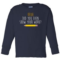 Bruh Did You Even Show Your Work Funny Math Toddler Long Sleeve Shirt