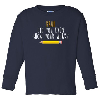 Bruh Did You Even Show Your Work Funny Math Toddler Long Sleeve Shirt