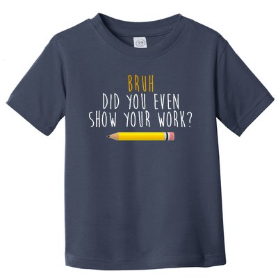 Bruh Did You Even Show Your Work Funny Math Toddler T-Shirt