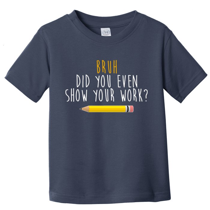 Bruh Did You Even Show Your Work Funny Math Toddler T-Shirt