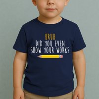 Bruh Did You Even Show Your Work Funny Math Toddler T-Shirt