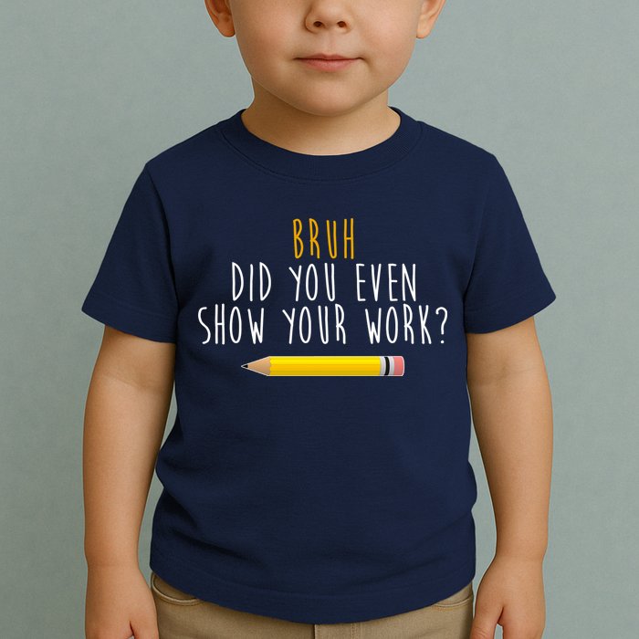Bruh Did You Even Show Your Work Funny Math Toddler T-Shirt