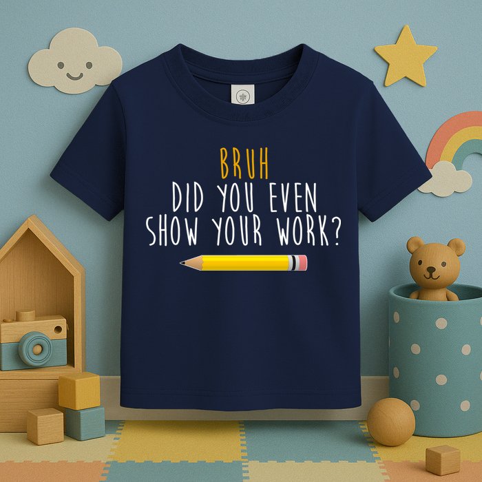 Bruh Did You Even Show Your Work Funny Math Toddler T-Shirt