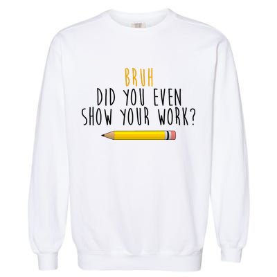 Bruh Did You Even Show Your Work Funny Math Garment-Dyed Sweatshirt