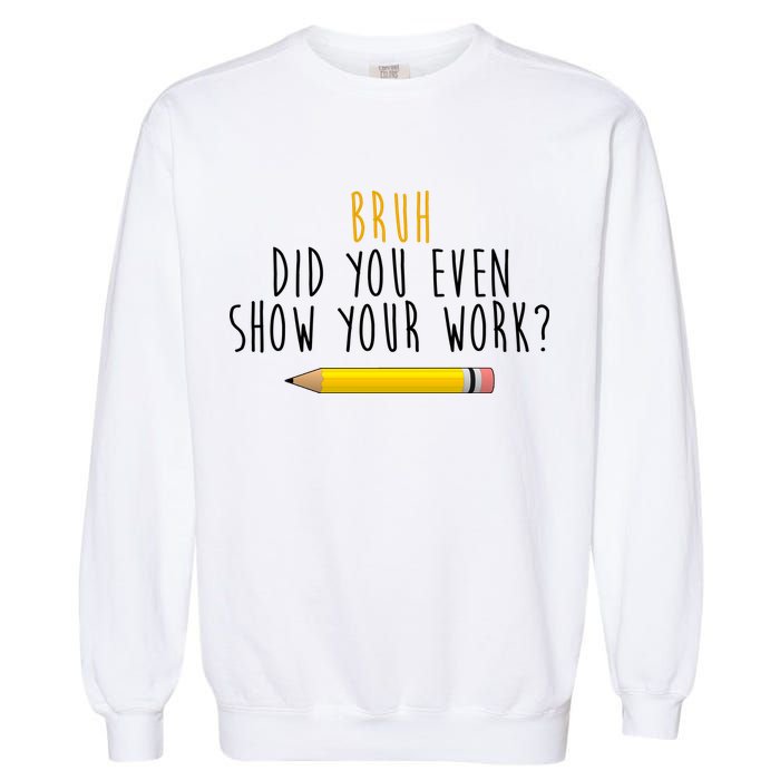 Bruh Did You Even Show Your Work Funny Math Garment-Dyed Sweatshirt