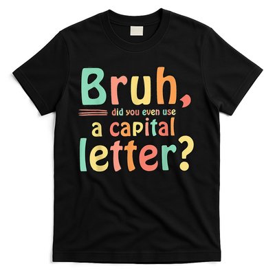 Bruh Did You Even Use A Capital Letter ELA English Teacher T-Shirt