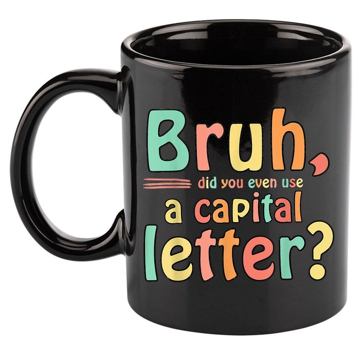 Bruh Did You Even Use A Capital Letter ELA English Teacher 11oz C Handle Ceramic Mug