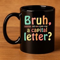 Bruh Did You Even Use A Capital Letter ELA English Teacher 11oz C Handle Ceramic Mug