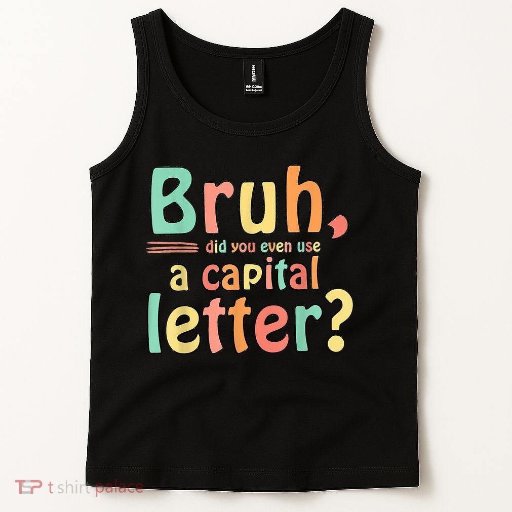 Bruh Did You Even Use A Capital Letter ELA English Teacher Tank Top
