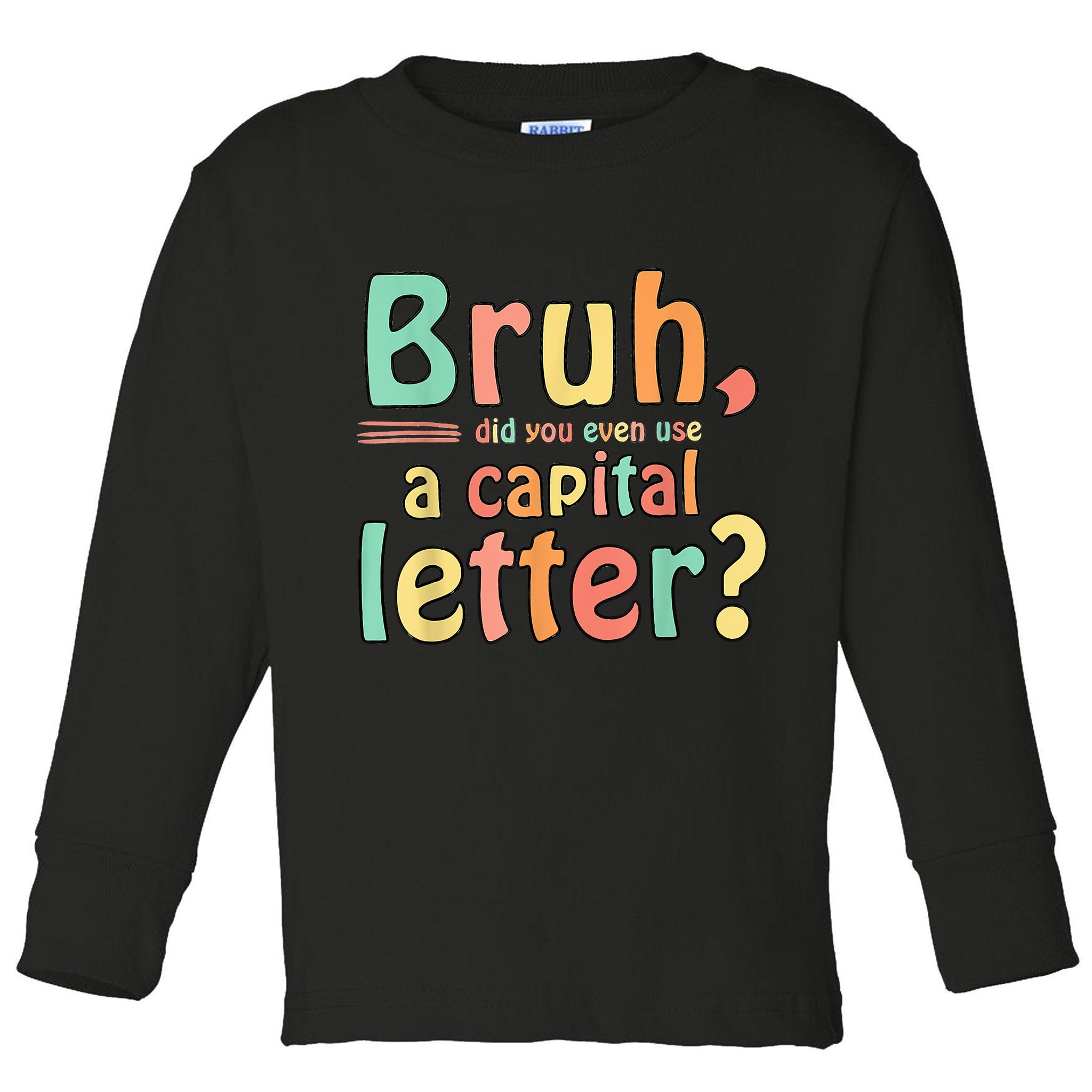 Bruh Did You Even Use A Capital Letter ELA English Teacher Toddler Long Sleeve Shirt
