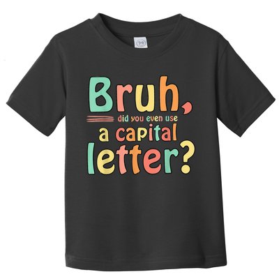 Bruh Did You Even Use A Capital Letter ELA English Teacher Toddler T-Shirt