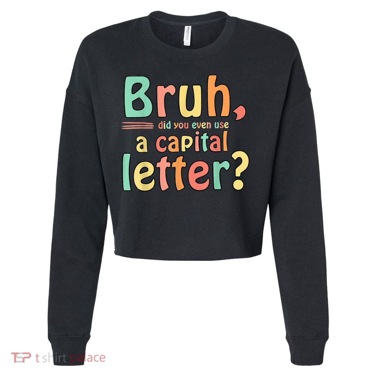 Bruh Did You Even Use A Capital Letter ELA English Teacher Cropped Pullover Crew