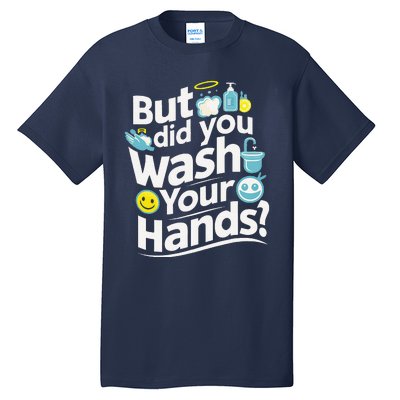 But Did You Wash Your Hands World Hand Hygiene Day 2024 Tall T-Shirt