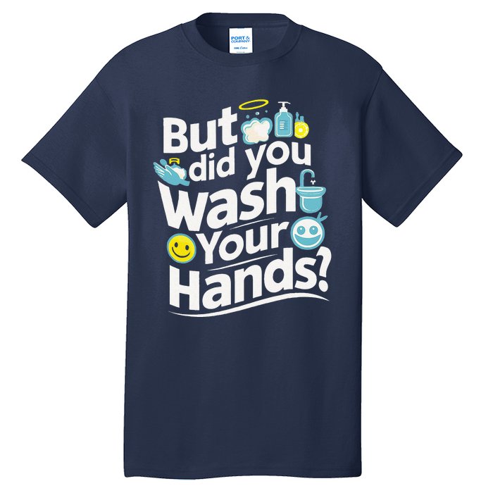 But Did You Wash Your Hands World Hand Hygiene Day 2024 Tall T-Shirt