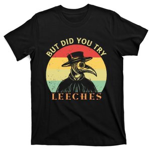 But did you try Leeches Plague Doctor Mask Cloak T-Shirt