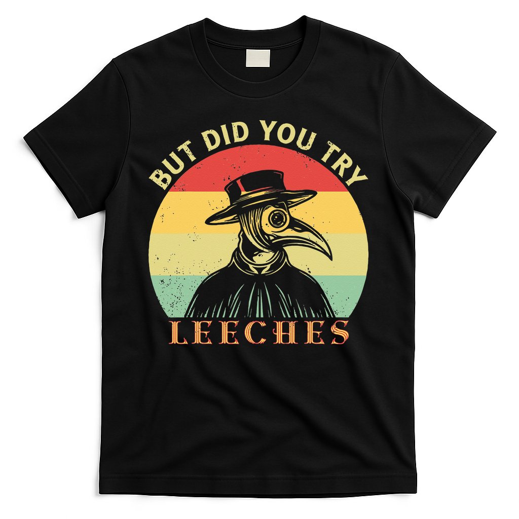 But did you try Leeches Plague Doctor Mask Cloak T-Shirt