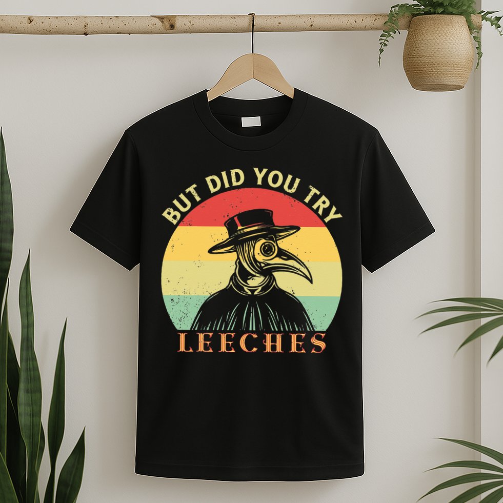But did you try Leeches Plague Doctor Mask Cloak T-Shirt